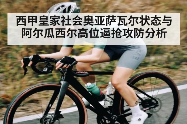 西甲皇家社会奥亚萨瓦尔状态与阿尔瓜西尔高位逼抢攻防分析